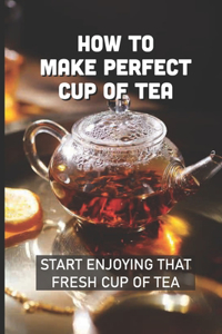 How To Make Perfect Cup Of Tea