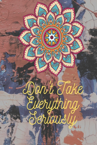 Don't Take Everything Seriously: Adult Mandala Coloring Book For Adults Contains Leave Mandalas, Skull Mandala, Flower Mandala, Ancient Mandala, Animal Mandala and So More That Feat