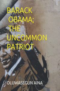 Barack Obama; The Uncommon Patriot
