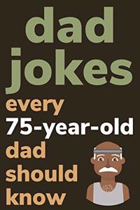 Dad Jokes Every 75 Year Old Dad Should Know