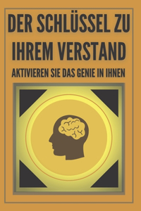 Schlüssel Zu Ihrem Verstand - Aktivieren Sie Das Genie in Ihnen: Mächtige GRUNDLEGENDE Schlüssel zur Entwicklung eines gewinnenden Geistes!