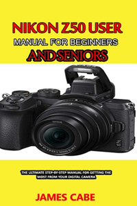 Nikon Z50 User Manual for Beginners and seniors