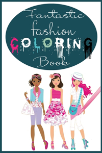 Fantastic Fashion Coloring Book: This Fashion Coloring Book For Girls And Other Fun Coloring Books For Adults And Teens. Fun Fashion and Fresh Styles