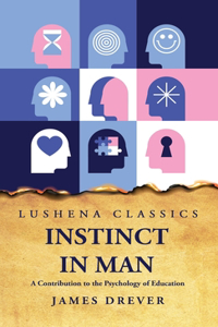 Instinct in Man A Contribution to the Psychology of Education