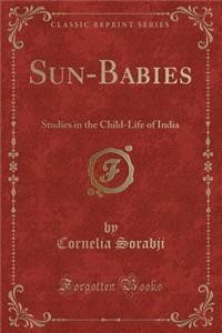 Sun-Babies: Studies in the Child-Life of India (Classic Reprint)