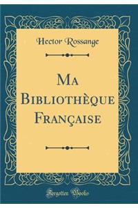 Ma Bibliothï¿½que Franï¿½aise (Classic Reprint)