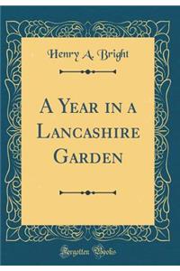 A Year in a Lancashire Garden (Classic Reprint)