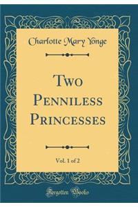 Two Penniless Princesses, Vol. 1 of 2 (Classic Reprint)