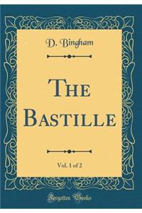 The Bastille, Vol. 1 of 2 (Classic Reprint)