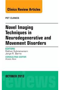 Novel Imaging Techniques in Neurodegenerative and Movement Disorders, an Issue of Pet Clinics