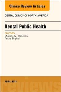 Dental Public Health, an Issue of Dental Clinics of North America: Volume 62-2