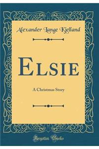 Elsie: A Christmas Story (Classic Reprint)