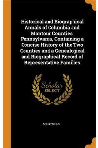 Historical and Biographical Annals of Columbia and Montour Counties, Pennsylvania, Containing a Concise History of the Two Counties and a Genealogical and Biographical Record of Representative Families