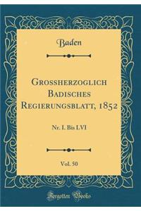 Groï¿½herzoglich Badisches Regierungsblatt, 1852, Vol. 50: Nr. I. Bis LVI (Classic Reprint)