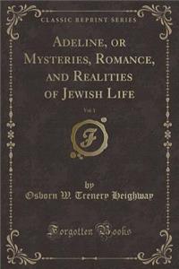 Adeline, or Mysteries, Romance, and Realities of Jewish Life, Vol. 1 (Classic Reprint)