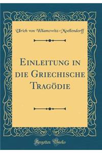 Einleitung in Die Griechische TragÃ¶die (Classic Reprint)