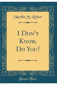I Don't Know, Do You? (Classic Reprint)