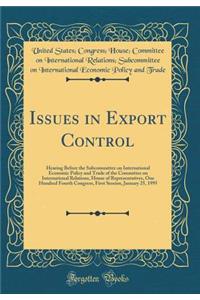 Issues in Export Control: Hearing Before the Subcommittee on International Economic Policy and Trade of the Committee on International Relations, House of Representatives, One Hundred Fourth Congress, First Session, January 25, 1995 (Classic Reprin