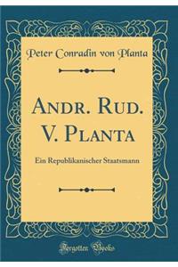 Andr. Rud. V. Planta: Ein Republikanischer Staatsmann (Classic Reprint)