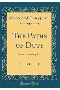The Paths of Duty: Counsels to Young Men (Classic Reprint)