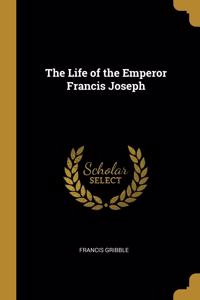 Life of the Emperor Francis Joseph