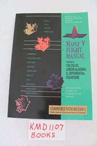 Maple V Flight Manual, Release 2: Tutorials for Calculus, Linear Algebra and Differential Equations (Brooks/Cole Symbolic Computation Series)