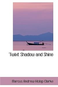 Twixt Shadow and Shine