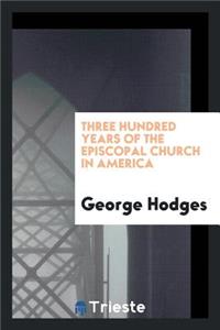 Three Hundred Years of the Episcopal Church in America