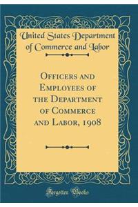 Officers and Employees of the Department of Commerce and Labor, 1908 (Classic Reprint)