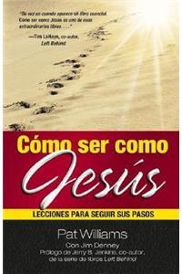 CÃ³mo Ser Como JesÃºs: Lecciones Para Seguir Sus Pasos