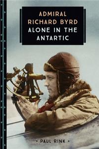 Admiral Richard Byrd: Alone in the Antarctic