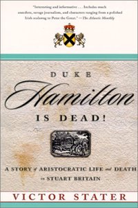 Duke Hamilton is Dead!: A Story of Aristocratic Life and Death in Stuart Britain