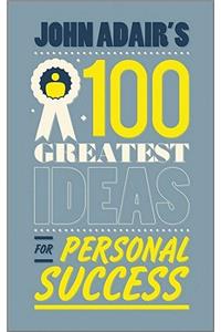 John Adair's 100 Greatest Ideas for Personal Success