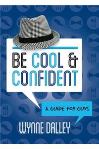 Be Cool & Confident: A Guide for Guys