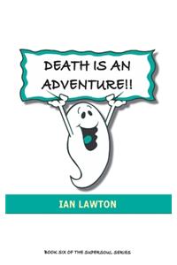 Death Is An Adventure!!