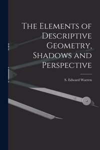 Elements of Descriptive Geometry, Shadows and Perspective