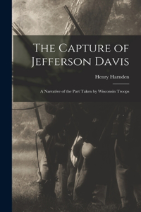 Capture of Jefferson Davis; a Narrative of the Part Taken by Wisconsin Troops