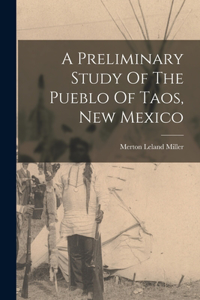 Preliminary Study Of The Pueblo Of Taos, New Mexico