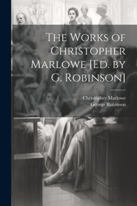 Works of Christopher Marlowe [Ed. by G. Robinson]