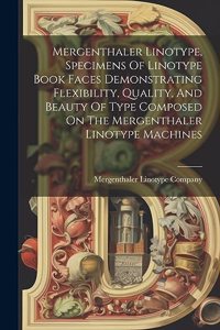 Mergenthaler Linotype, Specimens Of Linotype Book Faces Demonstrating Flexibility, Quality, And Beauty Of Type Composed On The Mergenthaler Linotype Machines