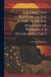 Expected Rapture of the Church, Or the Analogy of Prophecy & Established Fact