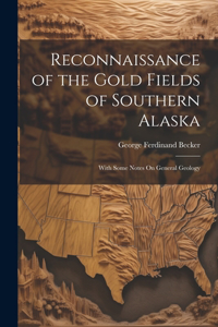 Reconnaissance of the Gold Fields of Southern Alaska