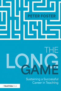 The Long Game: Sustaining a Successful Career in Teaching: Sustaining a Successful Career in Teaching