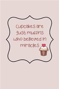 Cupcakes are just muffins who believed in miracles