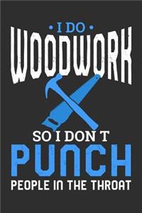 I Do Woodwork So I Don't Punch People In The Throat