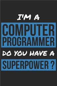 Computer Programmer Notebook - I'm A Computer Programmer Do You Have A Superpower? - Funny Gift for Computer Programmer Journal