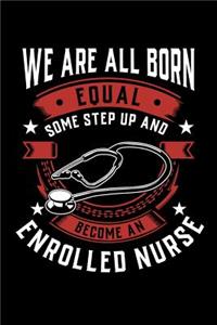 We Are All Born Equal Some Step Up And Become An Enrolled Nurse