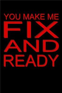 You Make Me Fix And Ready
