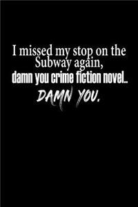 I missed my stop on the Subway again, damn you crime fiction novel... damn you