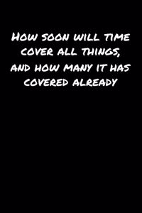How Soon Will Time Cover All Things and How Many It Has Covered Already